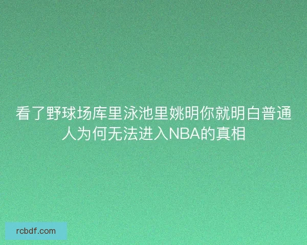 看了野球场库里泳池里姚明你就明白普通人为何无法进入NBA的真相